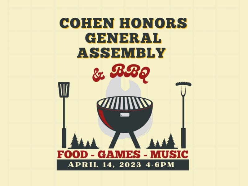 A yellow background with white checkered line. The the top states "Cohen Honors General Assembly" in gray color. Under it "& BBQ" in maroon color with a picture of a gray and red grill, spatula, and fork with a hot dog. Some small trees in the background. Underneath in red "Food - Games - Music". At the bottom in gray box "April 14, 2023 4-6pm".