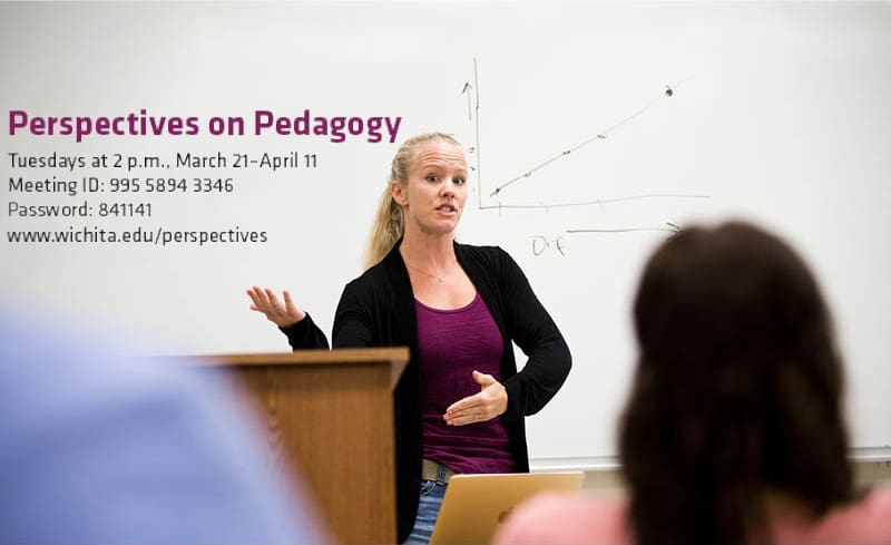 Photo of an instructor teaching a class with the text, "Perspective on Pedagogy. Tuesdays at 2 p.m., March 21-April 11. Meeting ID: 995 5894 3346. Password 841141. www.wichita.edu/perspectives"