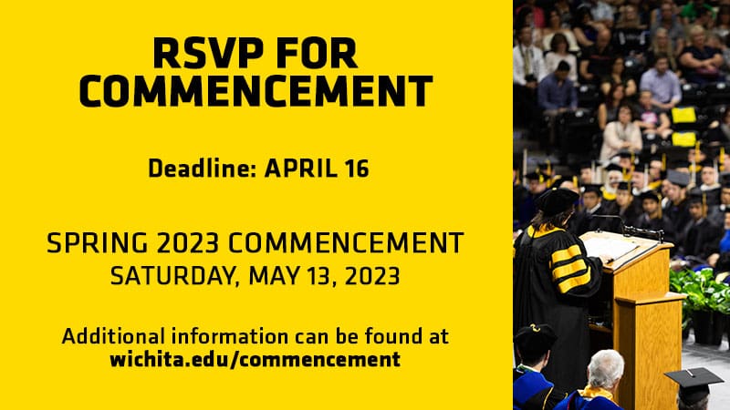 Graphic with a photo of a WSU commencement ceremony and the text, "RSVP for Commencement. Deadline April 16. Spring 2023 commencement | Saturday, May 13, 2023. Additional Information can be found at wichita.edu/commencement."