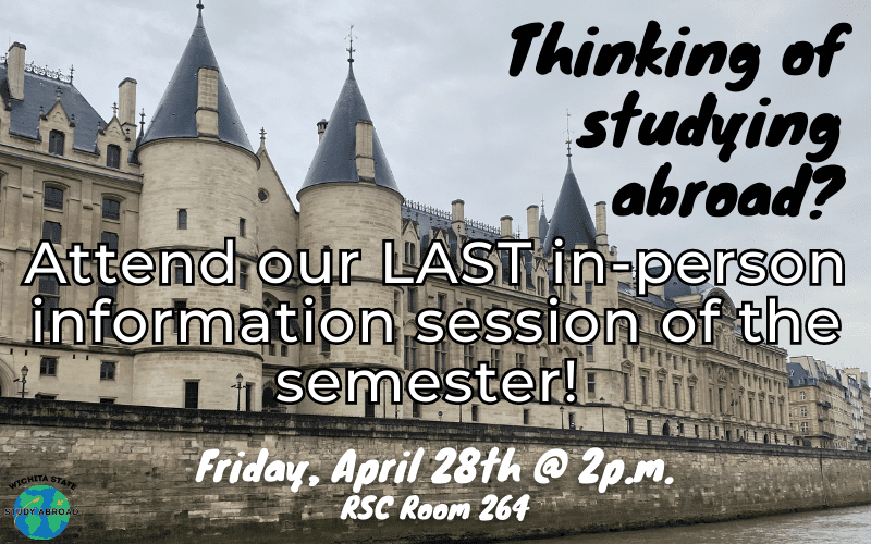 Photo of foreign architecture with the text, "Thinking of studying abroad? Attend our last in-person information session of the semester! Friday, April 28th @ 2 p.m. RSC Room 264." and the Study Abroad logo.