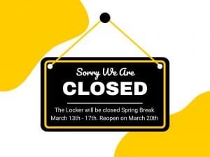 Graphic of a hanging sign with the text, "Sorry we are closed. The locker will be closed spring break, march 13th through the 17th. Reopen on March 20th."