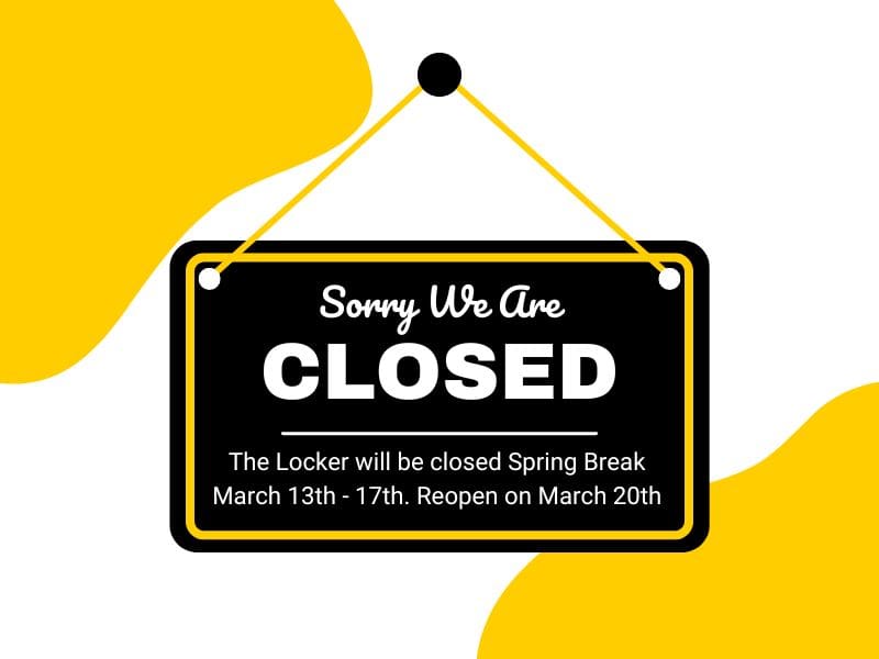 Graphic of a hanging sign with the text, "Sorry we are closed. The locker will be closed spring break, march 13th through the 17th. Reopen on March 20th."