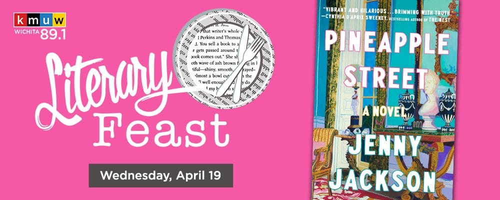 Graphic with the KMUW logo and an image of the novel "Pineapple Street" by Jenny Jackson with the text, "Literary Feast. Wednesday, April 19."