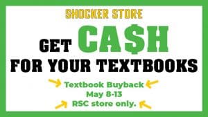 Graphic with the text, "Shocker Store. Get cash for your textbooks! Textbook Buyback, May 8-13. RSC store only."