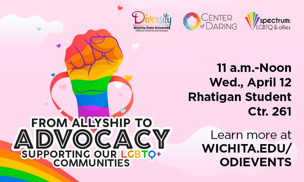 Graphic with a fist standing straight up in the colors of a rainbow and the text, "From Allyship to Advocacy: Supporting Our LGBTQ+ Communities, 11 a.m.-Noon, Wed., April 12, Rhatigan Student Ctr. 261, Learn more at wichita.edu/odievents" and the ODI, Center for Daring and Spectrum: LGBTQ & Allies logos.