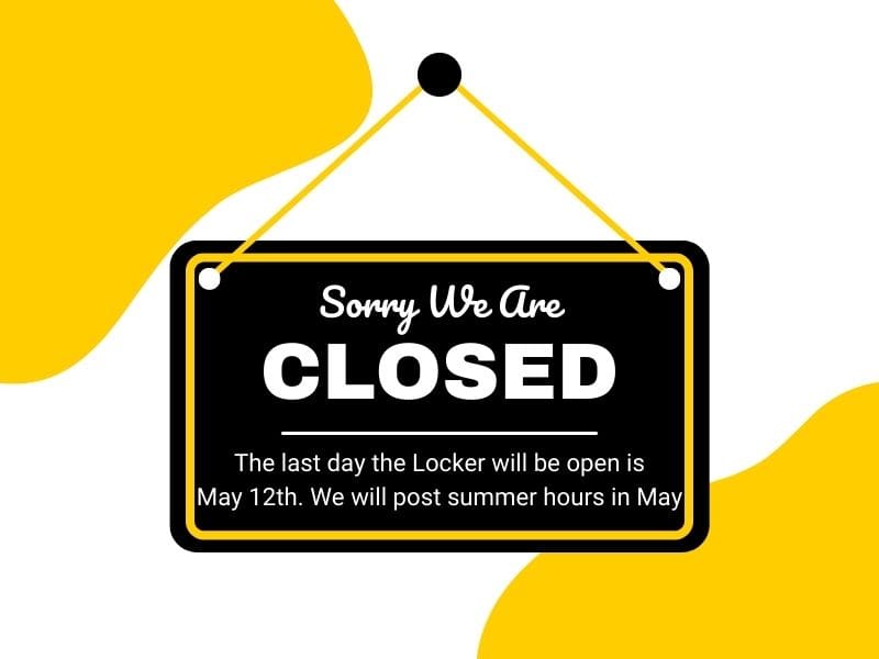 Graphic of a sign with the text "Sorry We Are Closed. The last day the Locker will be open is May 12th. We will post summer hours in May" on it.
