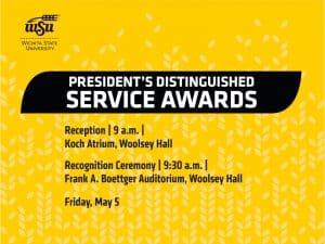 Graphic with a yellow background and wheat icons with the text, "President's Distinguished Service Awards. Reception | 9 a.m. | Koch Atrium, Woolsey Hall. Recognition Ceremony | 9:30 a.m. | Frank A. Boettger Auditorium, Woolsey Hall. Friday, May 5" and the Wichita State logo.