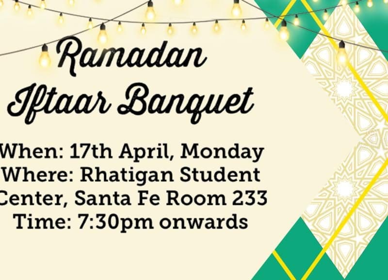 Graphic with the text, "Ramadan Iftaar Banquet | When: 17th April, Monday. Where: Rhatigan Student Center, Santa Fe Room 233. Time: 7:30pm onwards."