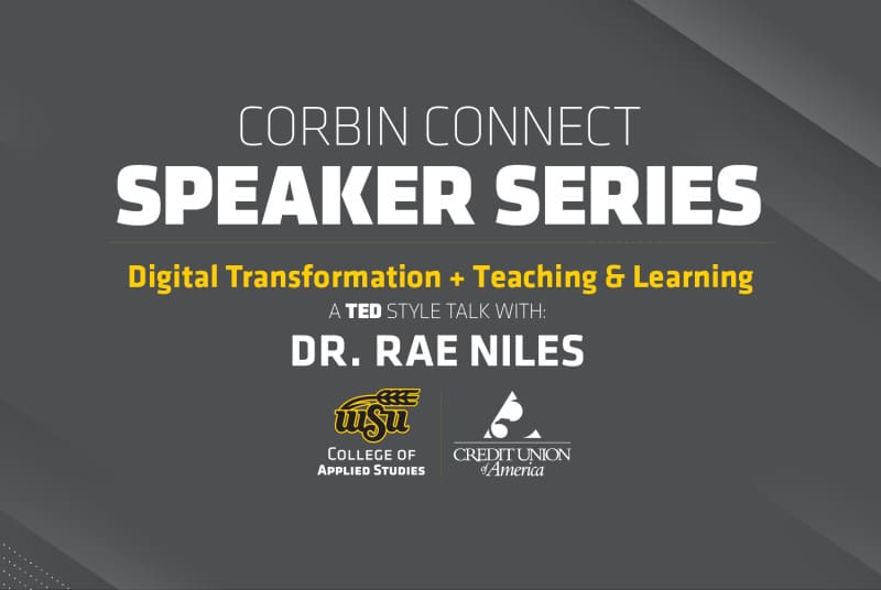 Image of text that says 'CORBIN CONNECT SPEAKER SERIES Digital Transformation Teaching & Learning. A TED STYLE TALK DR. RAE NILES." Wichita State Logo COLLEGE OF APPLIED STUDIES and CREDIT UNION of America logo on dark gray textured background.