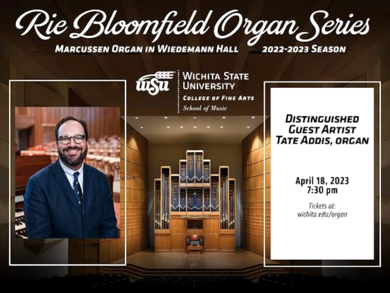 Graphic with photos of Wiedemann Hall, the Marcussen organ and Tate Addis with the text, "Rie Bloomfield Organ Series | Marcussen organ in Wiedemann Hall 2022-2023 season. Distinguished Guest Artist, Tate Addis, organ | April 18, 2023 7:30 pm Tickets at: wichita.edu/organ" and the School of Music logo.