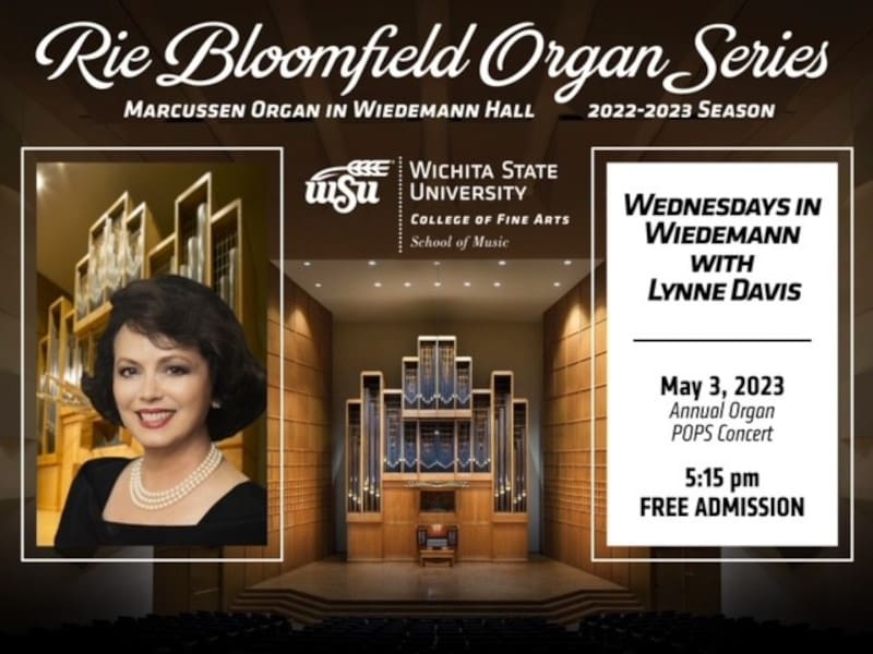 Graphic with photos of the Marcussen Organ in Wiedemann Hall and Lynne Davis and the text, "Rie Bloomfield Organ Series. Marcussen Organ in Wiedemann Hall 2022-2023 season | Wichita State University College of Fine Arts, School of Music | Wednesday in Wiedemann with Lynne Davis | May 3, 2023 Annual Organ POPS Concert 5:15 pm. Free admission."