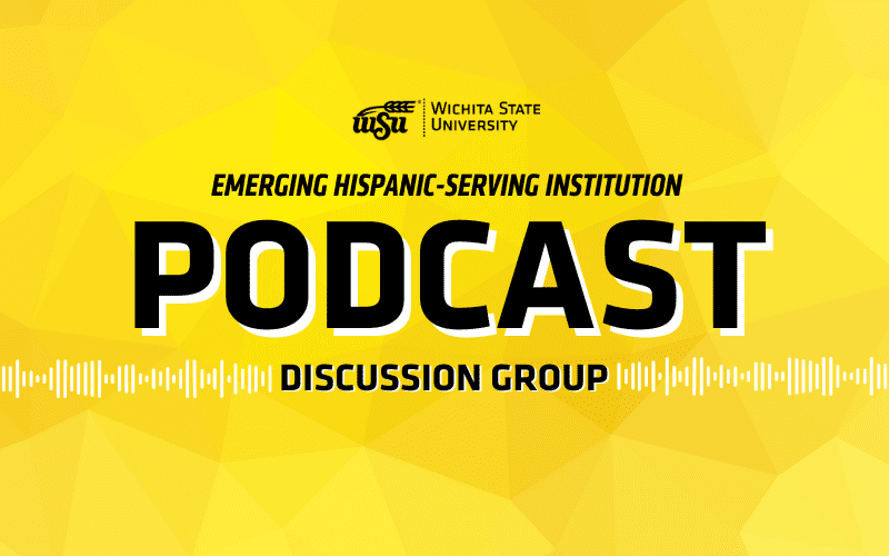 Wichita State University Emerging Hispanic-Serving Institution Podcast Discussion Group