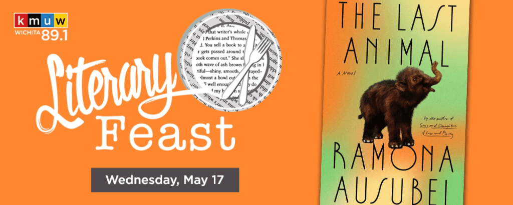 Graphic with an image of "The Last Animal" cover by Romana Ausubel and the text, "Literary Feast. Wednesday, May 17" and the KMUW logo.