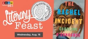 KMUW 89.1. Literary Feast. Wednesday, August 16. The Rachel Incident Caroline O'Donoghue.