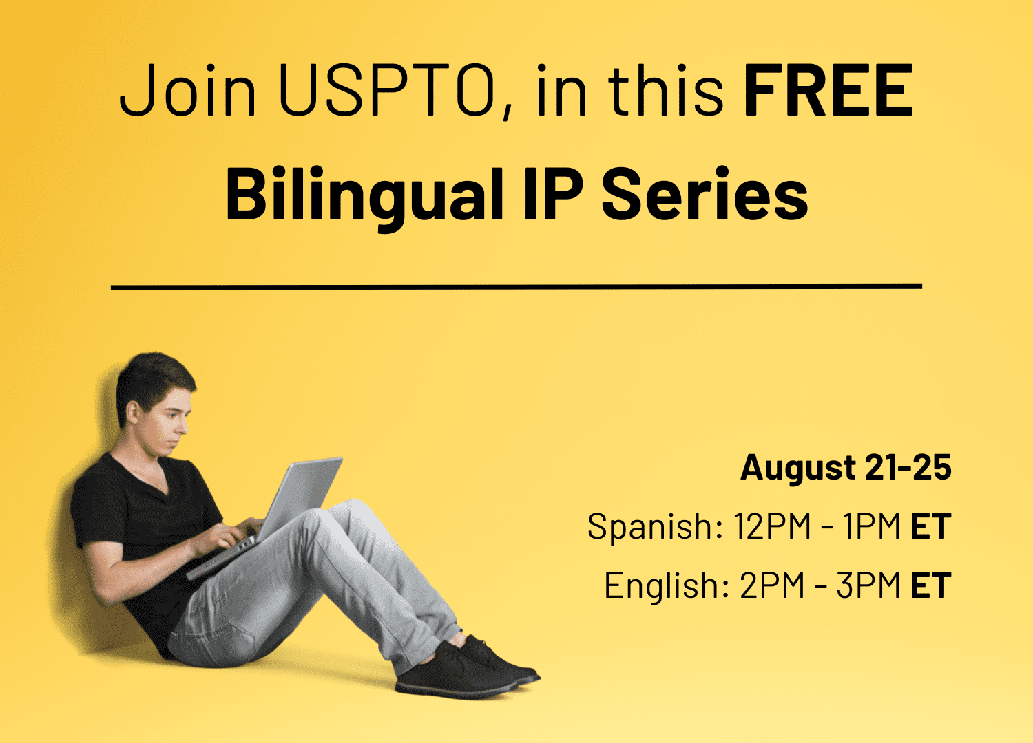 Join USPTO, in this FREE Bilingual IP Series August 21-25 Spanish: 12PM - 1PM ET English: 2PM - 3PM ET