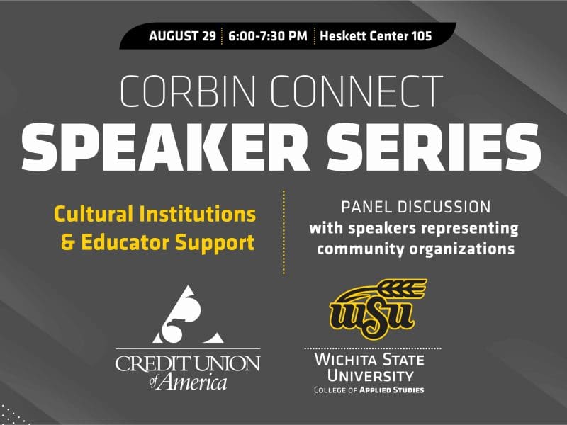 Grey textured background, black top element, August 29, 7-7:30 pm, Heskett Center Room 105, CORBIN CONNECT, SPEAKER SERIES, Cultural Institutions & Educator Support | PANEL DISCUSSION with speakers representing community organizations, CREDIT UNION OF AMERICA logo, WSU Wichita State College of Applied Studies logo