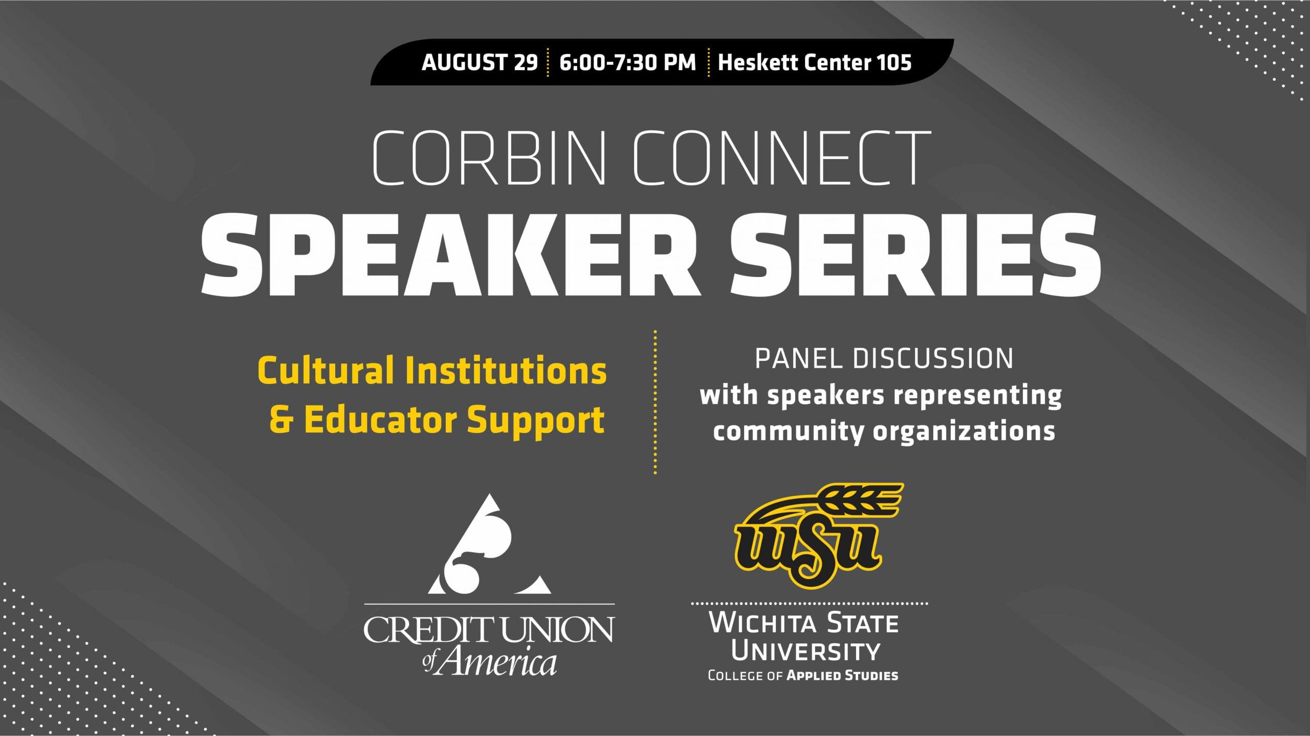 Grey textured background, black top element, August 29, 7-7:30 pm, Heskett Center Room 105, CORBIN CONNECT, SPEAKER SERIES, Cultural Institutions & Educator Support | PANEL DISCUSSION with speakers representing community organizations, CREDIT UNION OF AMERICA logo, WSU Wichita State College of Applied Studies logo