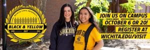 Black & Yellow Day: Join us on campus October 6 or October 20! Register at wichita.edu/visit