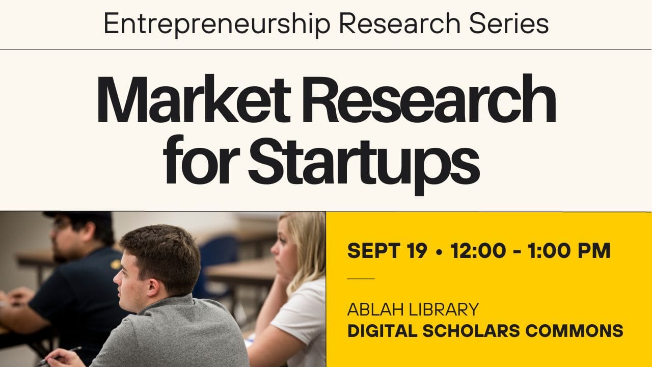 Entrepreneurship Research Series Market Research for Startups SEPT 19 • 12:00 - 1:00 pm Ablah Library