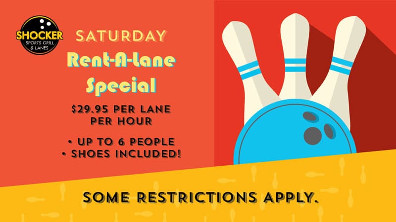 Saturday Rent-a-Lane special. $29.95 per lane per hour. Up to 6 people. Shoes included! Some restrictions apply.