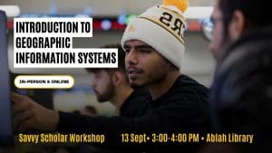 Introduction to Geographic Information Systems Savvy Scholar Workshop 13 Sept• 3:00-4:00 PM • Ablah Library In-Person & Online