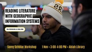 Reading Literature with Geographic Information Systems Savvy Scholar Workshop 1 Nov • 3:00-4:00 PM • Ablah Library In-Person & Online