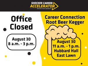 Office Closed Aug. 30, 8 a.m. - 3 p.m. Career Connection Root Beer Kegger, Aug. 30 11 a.m. - 1 p.m. HH East Lawn