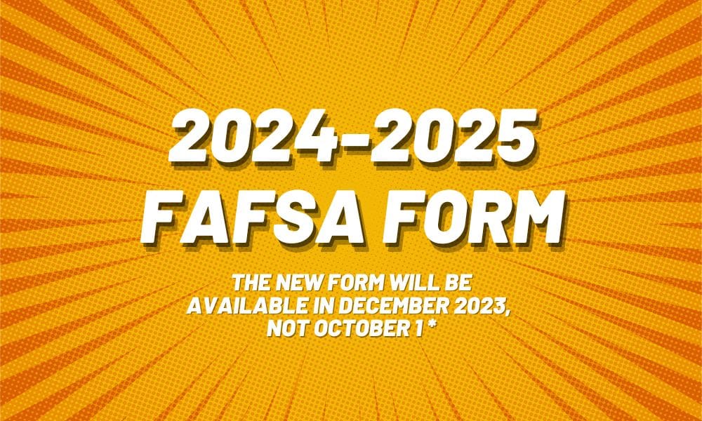 2024-2025 FAFSA Form, The new form will be available in december 2023,  not October 1 *