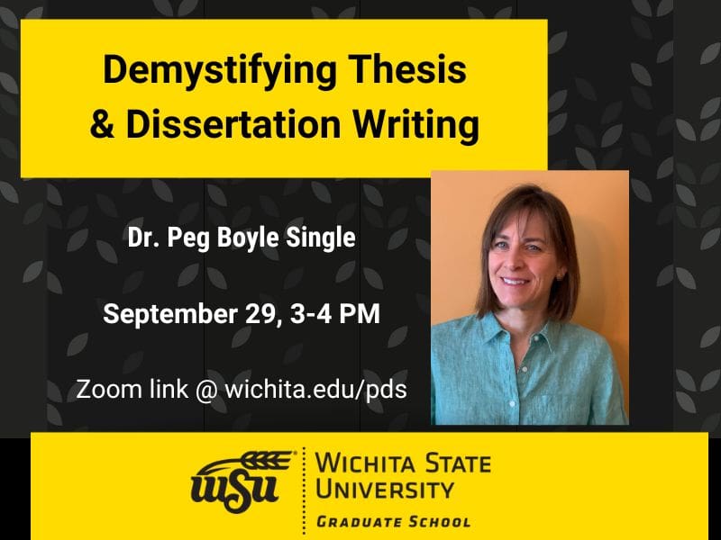 Dr. Peg Boyle Single. Demystifying Thesis and Dissertation Writing. September 29, 3-4 PM. Zoom link at wichita.edu/pds