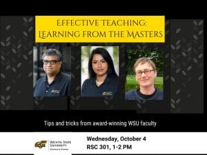 Effective Teaching: Learning from the Masters. Tips and tricks from award-winning WSU faculty. October 4, RSC 301, 1-2 PM. Wichita State University, Graduate School