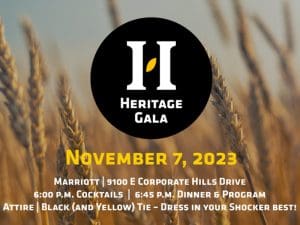 Heritage Gala, November 7, 2023, Marriott, 9100 E Corporate Hills Drive, 6:00 p.m. Cocktails, 6:45 p.m. dinner and program, attire: Black and yellow tie - wear your Shocker best!