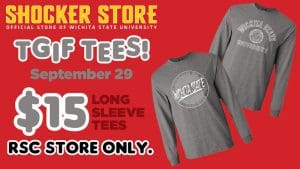 Shocker Store. TGIF Tees! September 29. $15 long sleeve tees. RSC store only