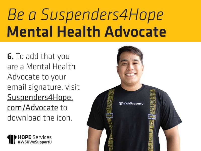 Be a Suspenders4Hope Mental Health Advocate. 6: To add that you are a Mental Health Advocate to your email signature, visit Suspenders4Hope.com/Advocate to download the icon.
