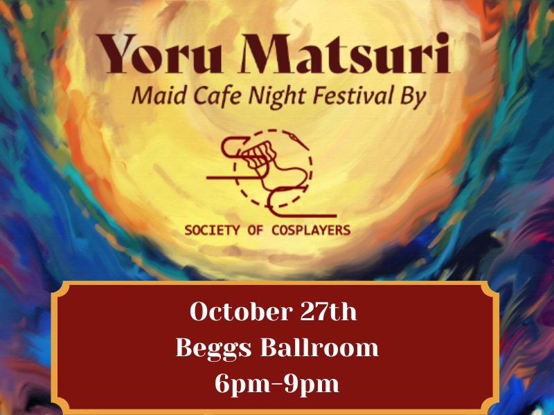 Blue swirling background with a yellow moon text "Yoru Matsuri Maid Cafe Night Festival by Society of Cosplayers" and SOC logo. The botton has a red banner with the text "October 27th, Beggs Ballroom, 6pm-9pm"