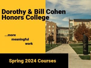 Dorothy & Bill Cohen Honors College. More meaningful work. Spring 2024 courses