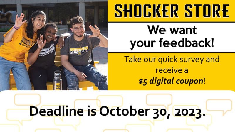 Shocker Store. We want your feedback! Take our quick survey and receive a $5 digital coupon! Deadline is October 30, 2023.