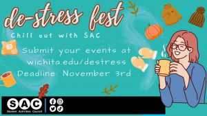 De-Stress Fest: Chill out with SAC. Submit your events at wichita.edu/destress Deadline: November 3rd