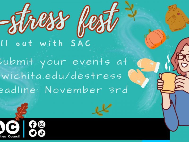 De-Stress Fest: Chill out with SAC. Submit your events at wichita.edu/destress Deadline: November 3rd
