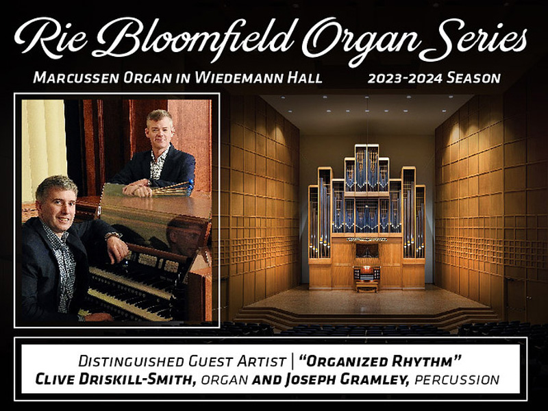Rie Bloomfield Organ Series Marcussen organ in Wiedemann Hall 2023-2024 season. Distinguished Guest Artist, "Organized Rhythm" Clive Driskill-Smith, organ and Joseph Gramley, percussion.