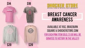 Shocker Store. Breast Cancer Awareness. Available at the RSC, Braeburn Square and shockerstore.com. For each pink item sold, $1.00 will be donated to Victory in the Valley!