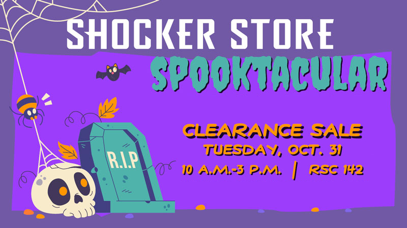Shocker Store. Spooktacular Clearance Sale. Tuesday, Oct. 31. 10 a.m.-3 p.m. RSC 142.