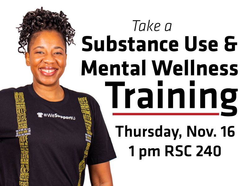 Take a Substance Use and Mental Wellness Training Thursday, November sixteenth one pm RSC 240