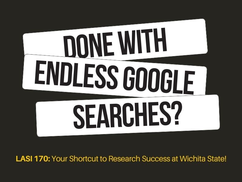 Done with endless google searches? LASI 170: Your shortcut to research success at Wichita State!