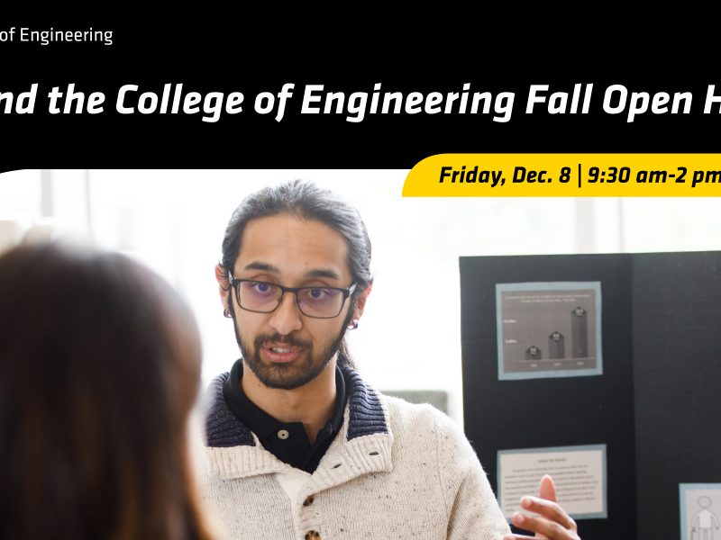 Attend the College of Engineering Fall Open House | Friday, December 8 | 9:30 am to 2 pm