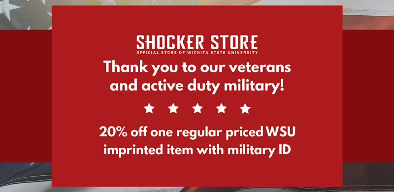 Shocker Store. Thank you to our veterans and active duty military! 20% off one regular priced WSU imprinted item with military ID