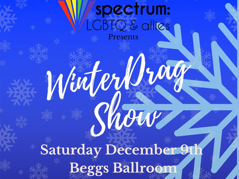 Royal blue background with translucent snowflakes and a half a large light blue snowflake on the right side. Spectrum LGBT & Allies logo above the following white text Presents, Winter Drag Show, Saturday December 9th Beggs Ballroom 7 pm. $3 admission fee