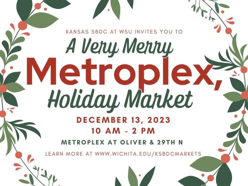 The Kansas Small Business Development Center at Wichita State University invites you to the Very Merry Metroplex, Holiday Market on Wednesday, December 13 from 10:00 a.m. to 2:00 p.m. at the WSU Metroplex, located at Oliver and 29th Street North. Learn more at www.wichita.edu/ksbdcmarkets.