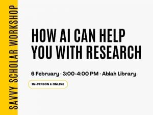 Savvy Scholars Workship. How AI Can Help You With Research 6 February · 3:00-4:00 PM · Ablah Library In-Person & Online