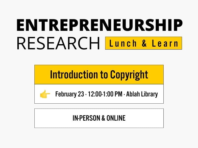 Entrepreneurship Research Lunch & Learn Introduction to Copyright February 23 · 12:00-1:00 PM · Ablah Library In-Person & Online
