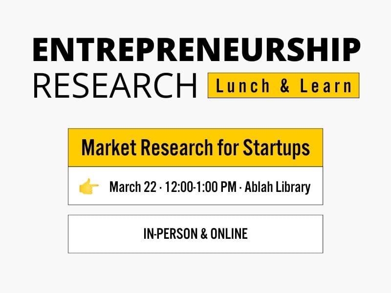 Entrepreneurship Research Lunch & Learn Market Research for Startups March 22 · 12:00-1:00 PM · Ablah Library In-Person & Online